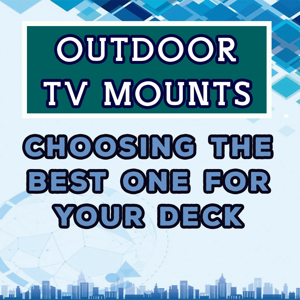 Outdoor TV Mounts: Choosing the Best One for Your Dec
