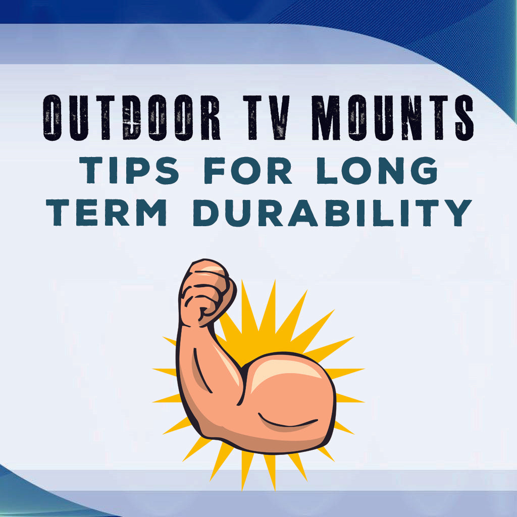 Outdoor TV Mounts: Tips for Long-Term Durability