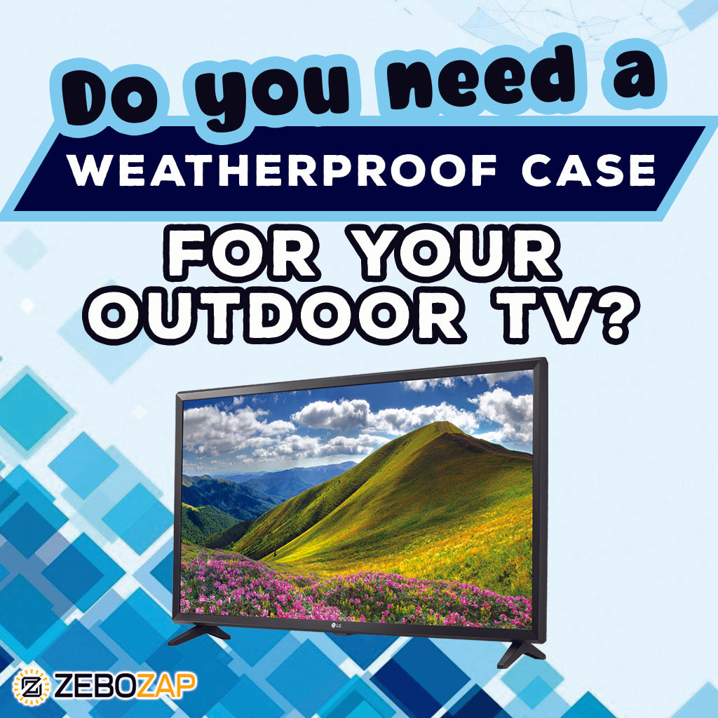 Do You Need a Weatherproof Case for Your Outdoor TV?